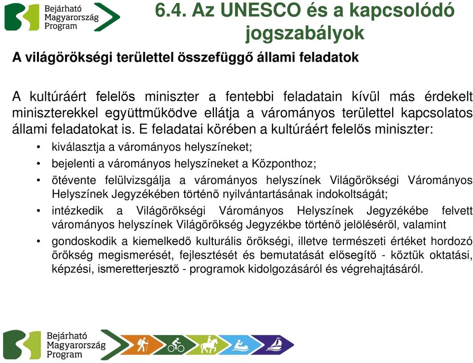 E feladatai körében a kultúráért felelős miniszter: kiválasztja a várományos helyszíneket; bejelenti a várományos helyszíneket a Központhoz; ötévente felülvizsgálja a várományos helyszínek