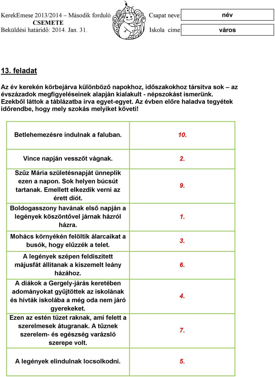 Sok helyen búcsút tartanak. Emellett elkezdik verni az érett diót. Boldogasszony havának első napján a legények köszöntővel járnak házról házra.