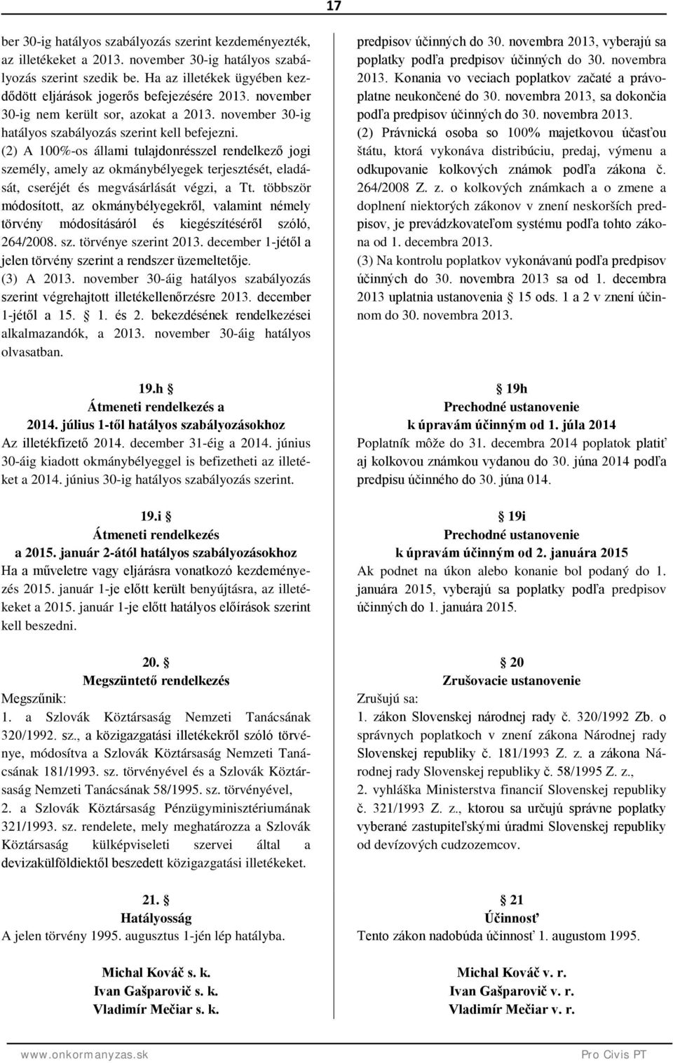 (2) A 100%-os állami tulajdonrésszel rendelkező jogi személy, amely az okmánybélyegek terjesztését, eladását, cseréjét és megvásárlását végzi, a Tt.