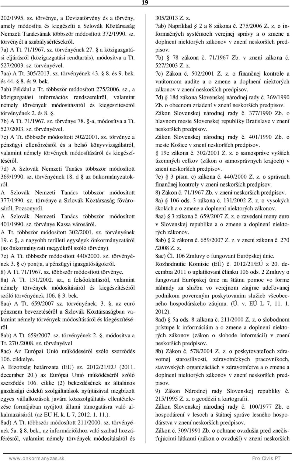 és 44. 8. és 9. bek. 7a Például a Tt. többször módosított 275/2006. sz., a közigazgatási információs rendszerekről, valamint némely törvények módosításáról és kiegészítéséről törvényének és 8.. 7 A Tt.