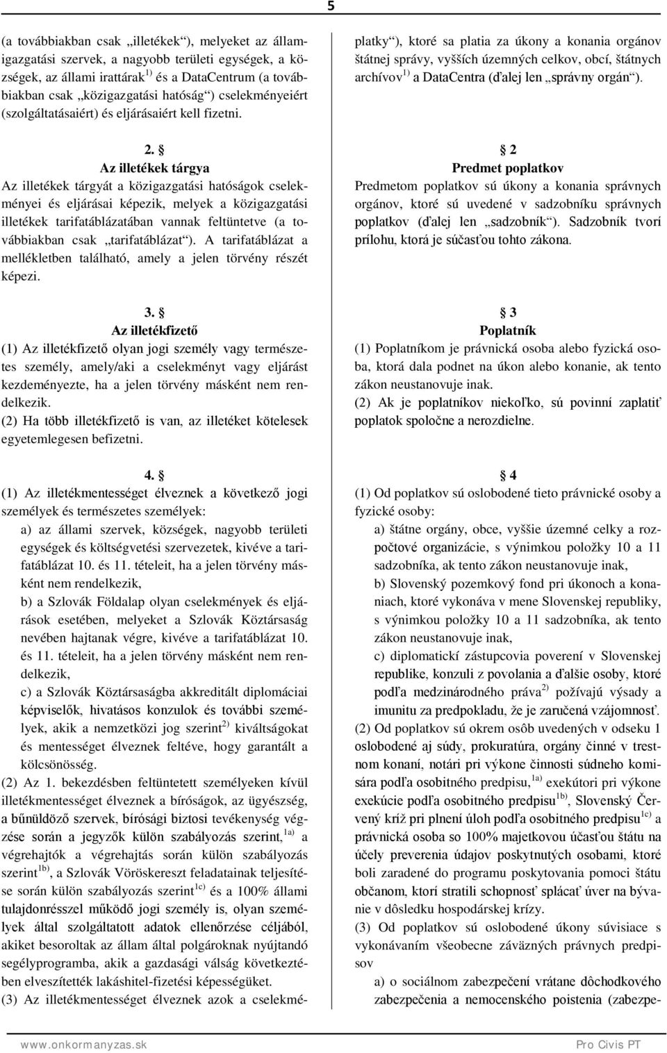 Az illetékek tárgya Az illetékek tárgyát a közigazgatási hatóságok cselekményei és eljárásai képezik, melyek a közigazgatási illetékek tarifatáblázatában vannak feltüntetve (a továbbiakban csak