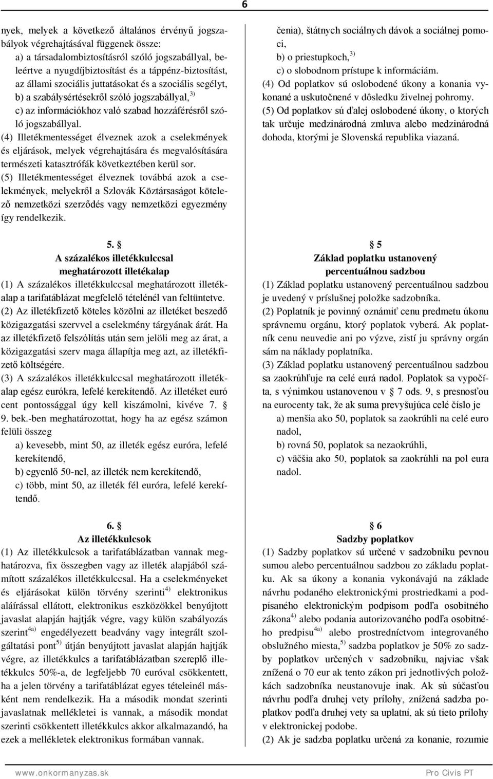 (4) Illetékmentességet élveznek azok a cselekmények és eljárások, melyek végrehajtására és megvalósítására természeti katasztrófák következtében kerül sor.