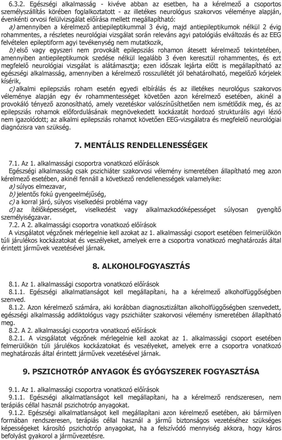 felülvizsgálat előírása mellett megállapítható: a) amennyiben a kérelmező antiepileptikummal 3 évig, majd antiepileptikumok nélkül 2 évig rohammentes, a részletes neurológiai vizsgálat során releváns