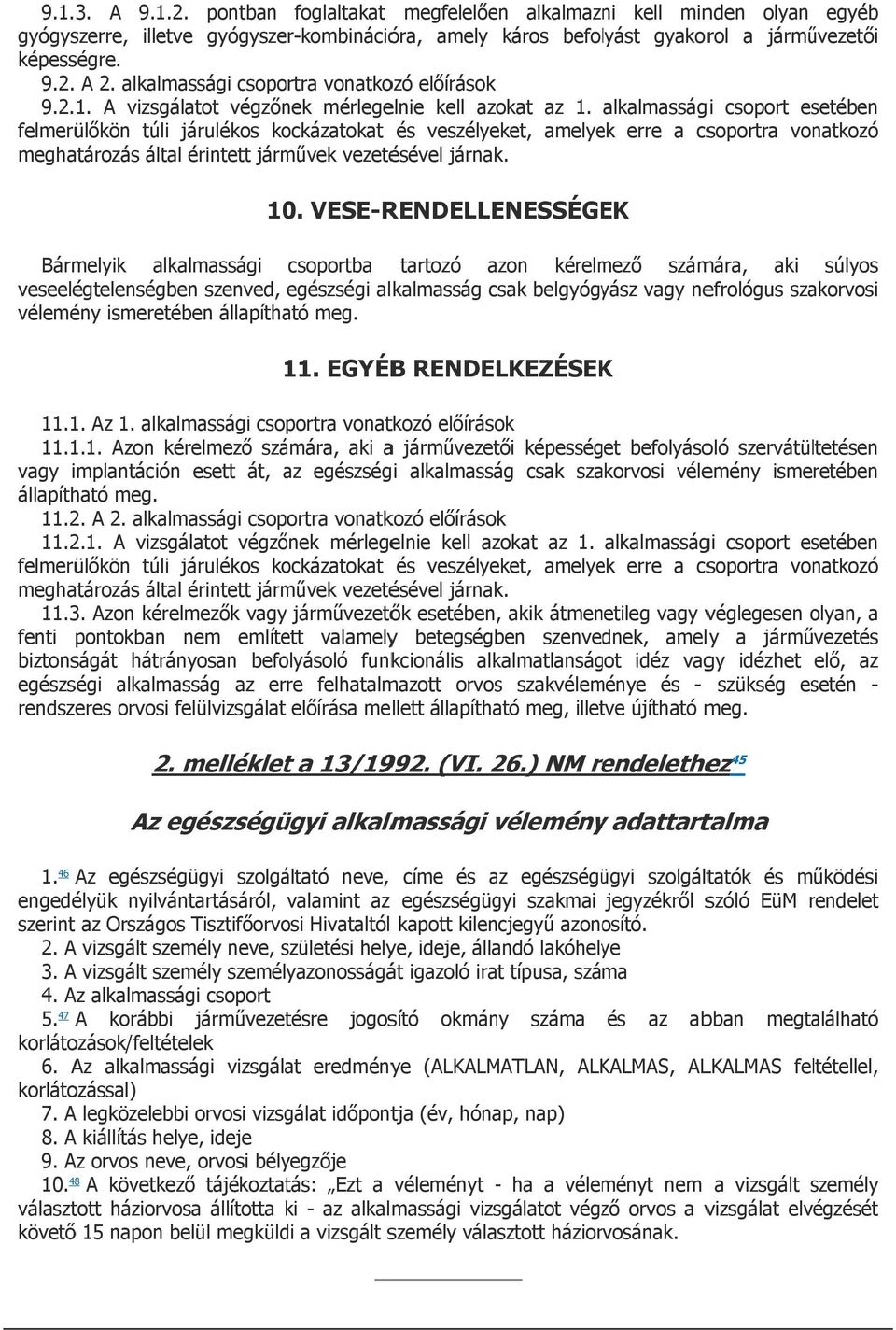 alkalmassági csoport esetében felmerülőkön túli járulékos kockázatokat és veszélyeket, amelyek erre a csoportra vonatkozó meghatározás által érintett járművek vezetésével járnak. 10.