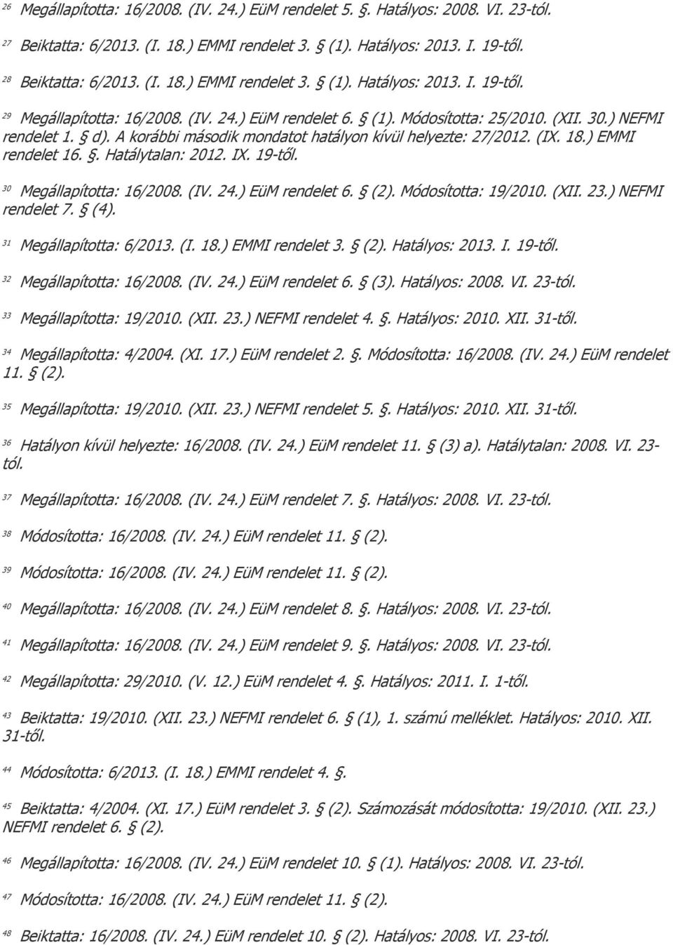 19-től. 30 Megállapította: 16/2008. (IV. 24.) EüM rendelet 6. (2). Módosította: 19/2010. (XII. 23.) NEFMI rendelet 7. (4). 31 Megállapította: 6/2013. (I. 18.) EMMI rendelet 3. (2). Hatályos: 2013. I.