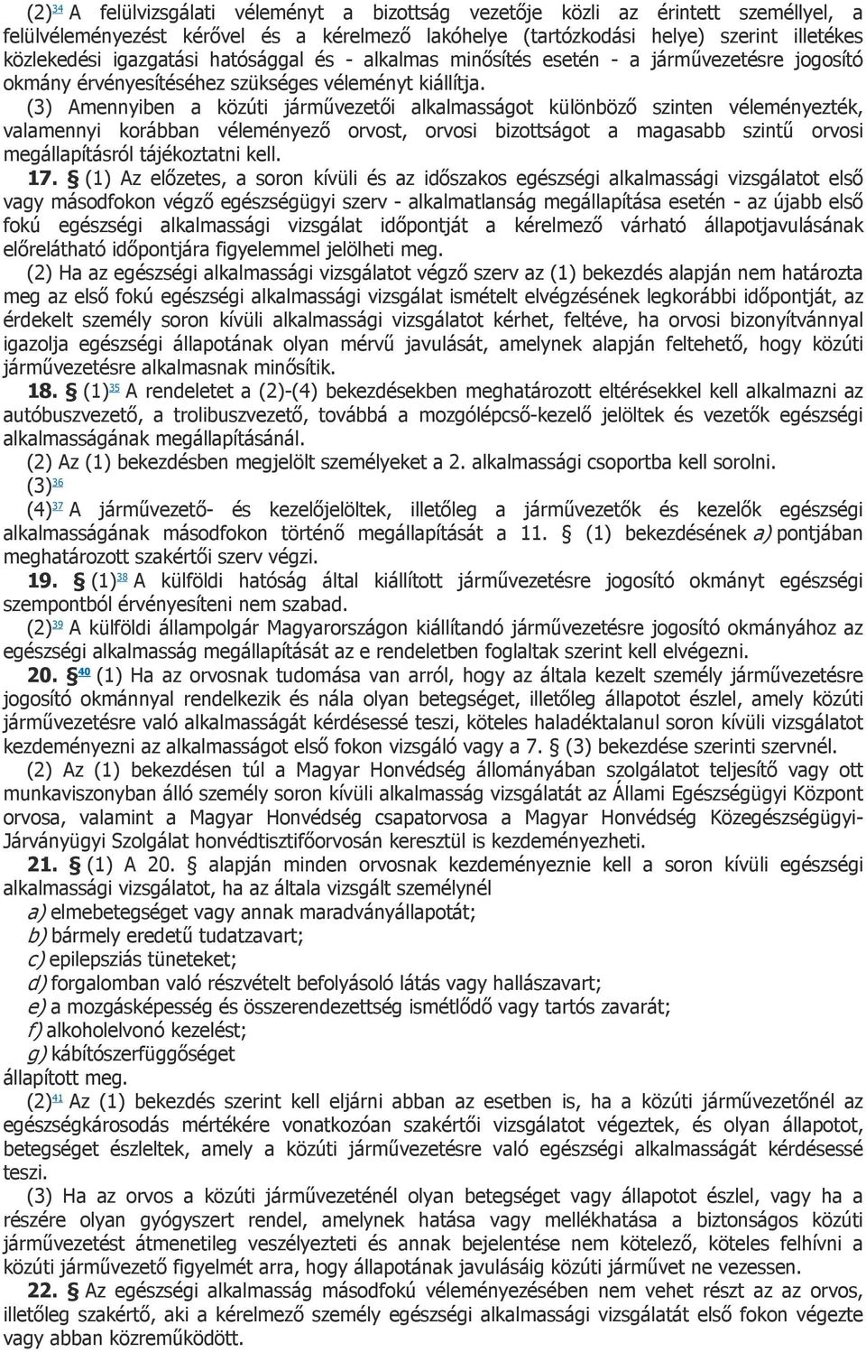 (3) Amennyiben a közúti járművezetői alkalmasságot különböző szinten véleményezték, valamennyi korábban véleményező orvost, orvosi bizottságot a magasabb szintű orvosi megállapításról tájékoztatni