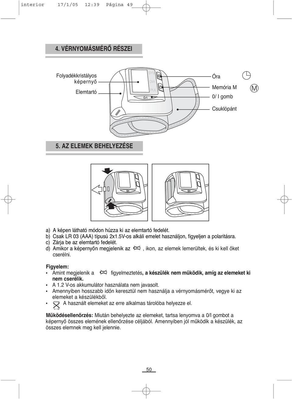 d) Amikor a képernyőn megjelenik az, ikon, az elemek lemerültek, és ki kell őket cserélni. Figyelem: Amint megjelenik a figyelmeztetés, a készülék nem működik, amíg az elemeket ki nem cserélik. A 1.