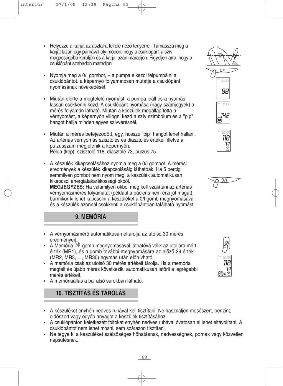 Nyomja meg a 0/I gombot, a pumpa elkezdi felpumpálni a csuklópántot. a képernyő folyamatosan mutatja a csuklópánt nyomásának növekedését.