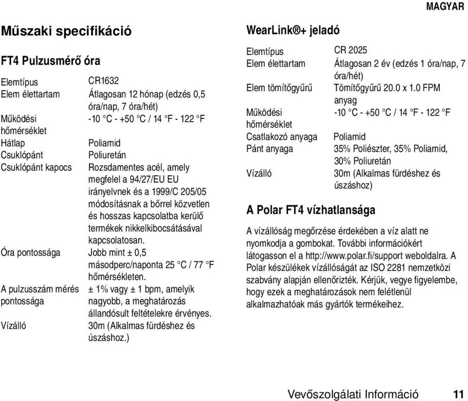 nikkelkibocsátásával kapcsolatosan. Óra pontossága Jobb mint ± 0,5 másodperc/naponta 25 C / 77 F hőmérsékleten.