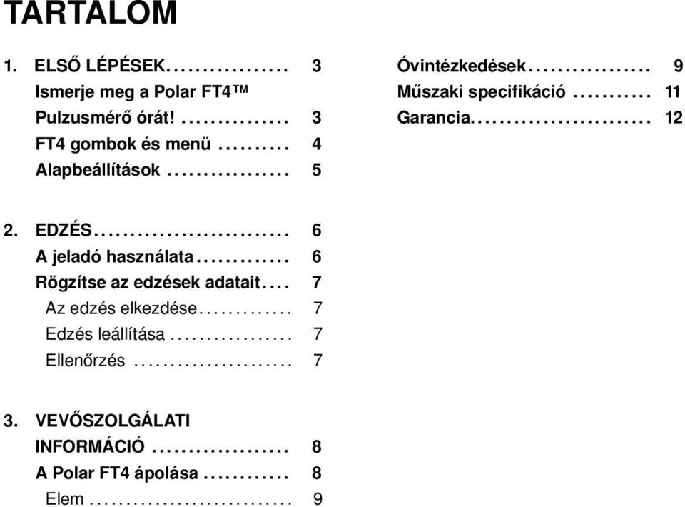 .......................... 6 A jeladó használata............. 6 Rögzítse az edzések adatait.... 7 Az edzés elkezdése............. 7 Edzés leállítása.