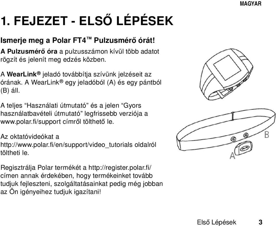 A teljes Használati útmutató és a jelen Gyors használatbavételi útmutató legfrissebb verziója a www.polar.fi/support címről tölthető le. Az oktatóvideókat a http://www.polar.fi/en/support/video_tutorials oldalról töltheti le.