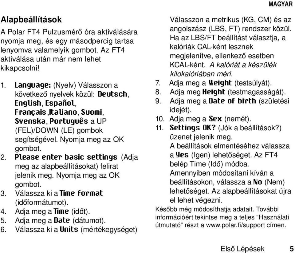 Please enter basic settings (Adja meg az alapbeállításokat) felirat jelenik meg. Nyomja meg az OK gombot. 3. Válassza ki a Time format (időformátumot). 4. Adja meg a Time (időt). 5.