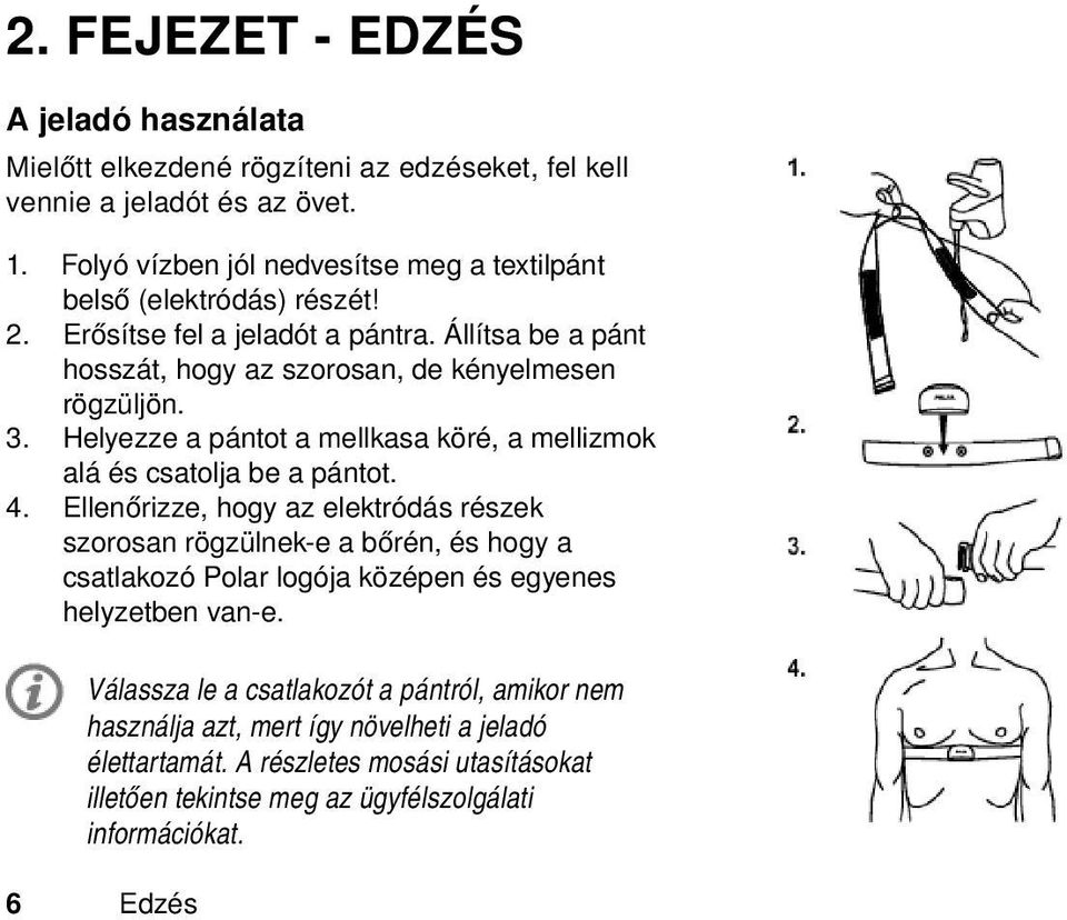 Helyezze a pántot a mellkasa köré, a mellizmok alá és csatolja be a pántot. 4.