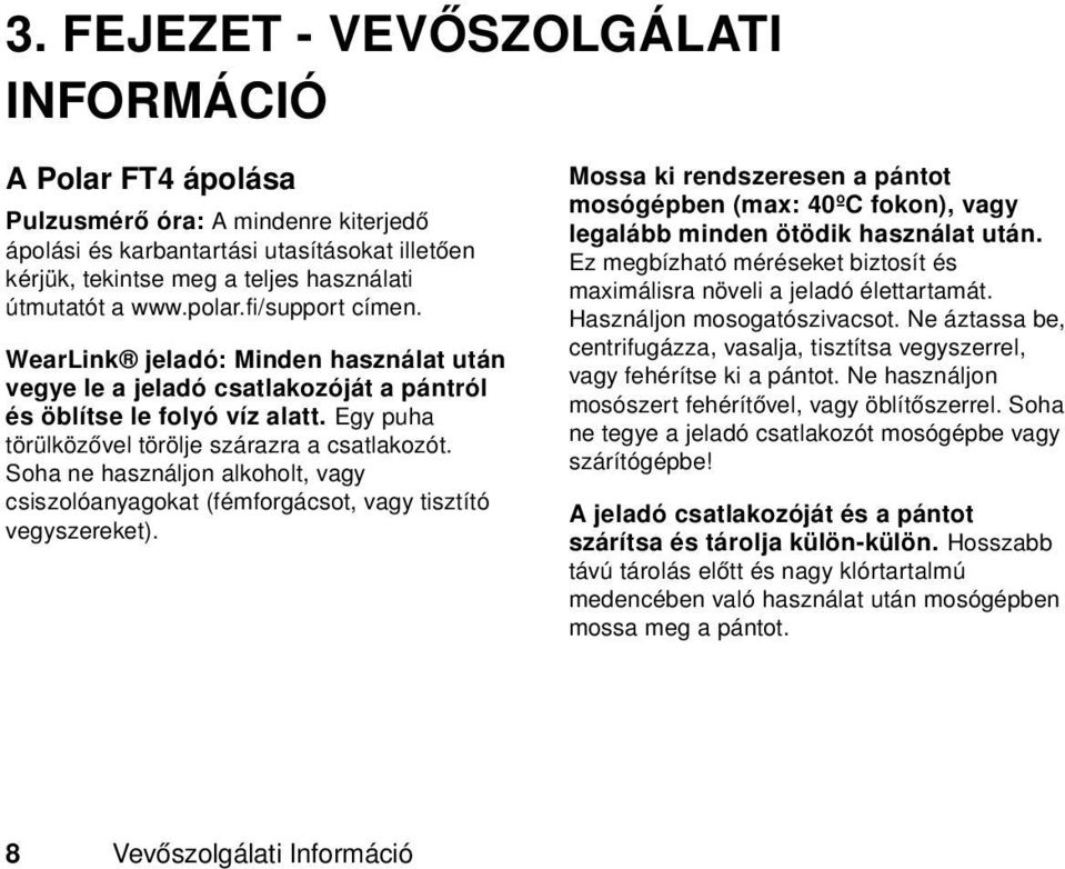 Soha ne használjon alkoholt, vagy csiszolóanyagokat (fémforgácsot, vagy tisztító vegyszereket). Mossa ki rendszeresen a pántot mosógépben (max: 40ºC fokon), vagy legalább minden ötödik használat után.