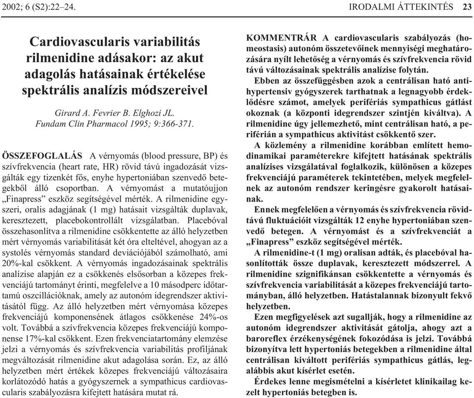 ÖSSZEFOGLALÁS A vérnyomás (blood pressure, BP) és szívfrekvencia (heart rate, HR) rövid távú ingadozását vizsgálták egy tizenkét fõs, enyhe hypertoniában szenvedõ betegekbõl álló csoportban.