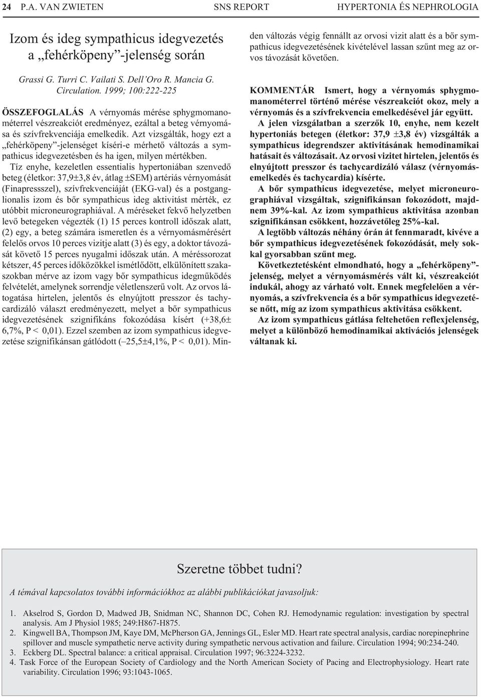 Azt vizsgálták, hogy ezt a fehérköpeny -jelenséget kíséri-e mérhetõ változás a sympathicus idegvezetésben és ha igen, milyen mértékben.