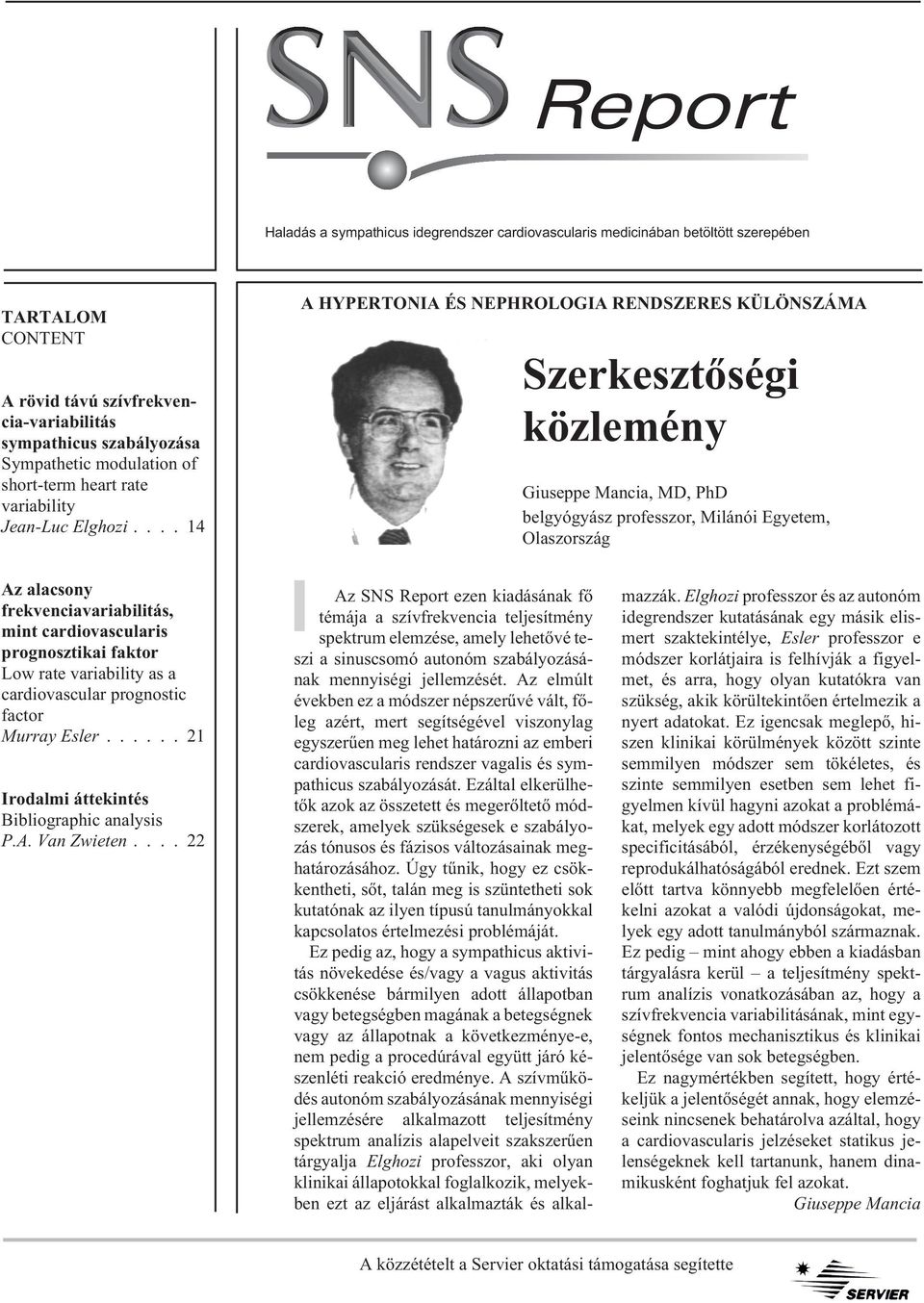 ... 14 A HYPERTONIA ÉS NEPHROLOGIA RENDSZERES KÜLÖNSZÁMA Szerkesztõségi közlemény Giuseppe Mancia, MD, PhD belgyógyász professzor, Milánói Egyetem, Olaszország Az alacsony frekvenciavariabilitás,