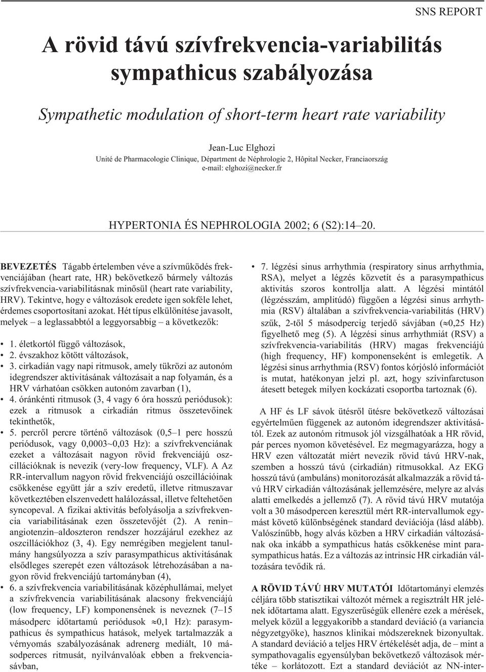 BEVEZETÉS Tágabb értelemben véve a szívmûködés frekvenciájában (heart rate, HR) bekövetkezõ bármely változás szívfrekvencia-variabilitásnak minõsül (heart rate variability, HRV).