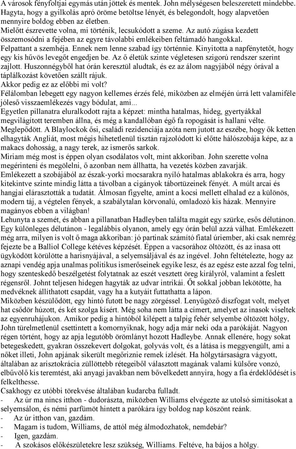 Az autó zúgása kezdett összemosódni a fejében az egyre távolabbi emlékeiben feltámadó hangokkal. Felpattant a szemhéja. Ennek nem lenne szabad így történnie.