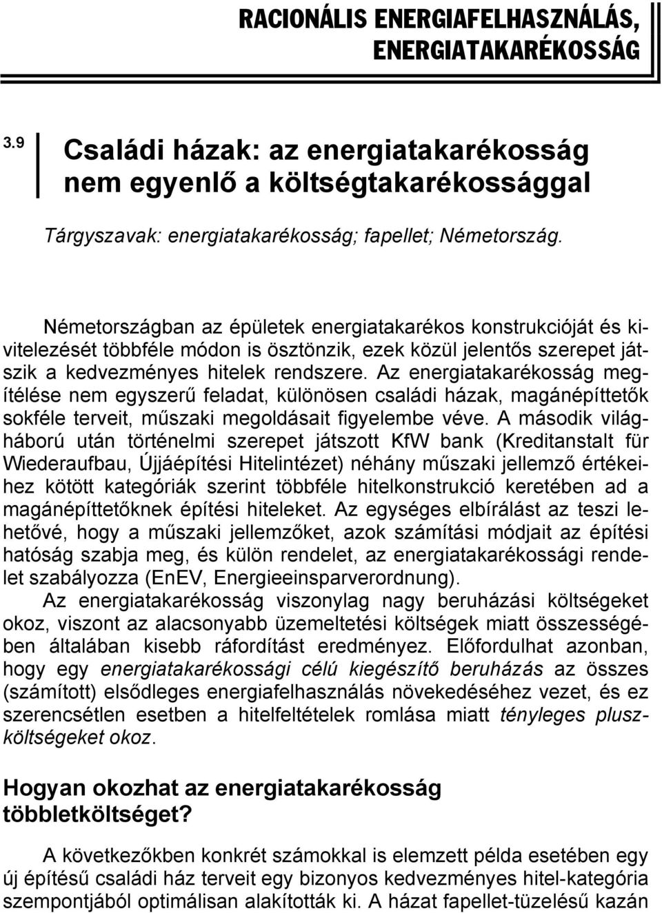 Az energiatakarékosság megítélése nem egyszerű feladat, különösen családi házak, magánépíttetők sokféle terveit, műszaki megoldásait figyelembe véve.