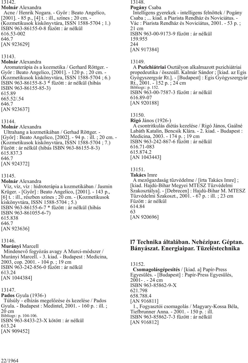 - (Kozmetikusok kiskönyvtára, ISSN 1588-5704 ; 6.) ISBN 963-86155-8-3 * fûzött : ár nélkül (hibás ISBN 963-86155-85-3) 615.89 665.52/.54 646.7 [AN 923637] 13144.