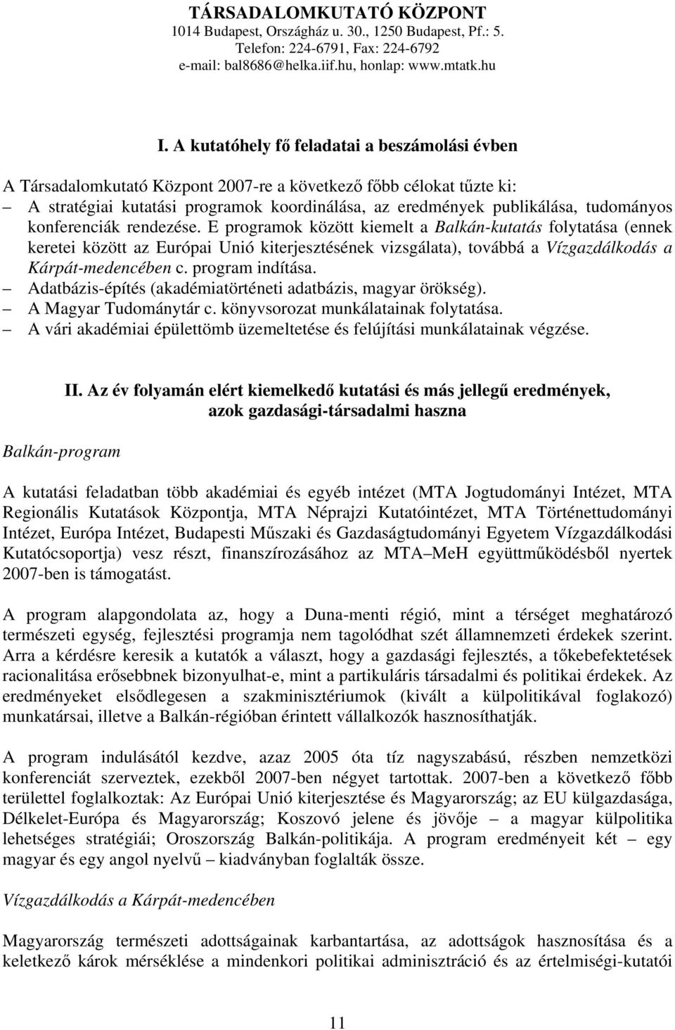 konferenciák rendezése. E programok között kiemelt a Balkán-kutatás folytatása (ennek keretei között az Európai Unió kiterjesztésének vizsgálata), továbbá a Vízgazdálkodás a Kárpát-medencében c.