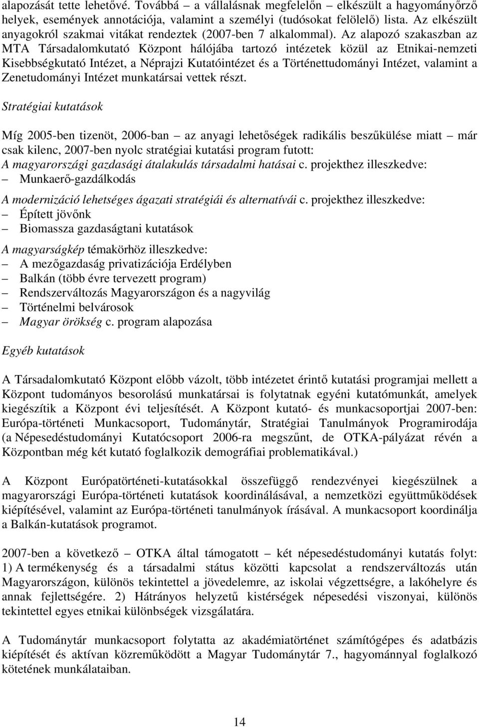 Az alapozó szakaszban az MTA Társadalomkutató Központ hálójába tartozó intézetek közül az Etnikai-nemzeti Kisebbségkutató Intézet, a Néprajzi Kutatóintézet és a Történettudományi Intézet, valamint a