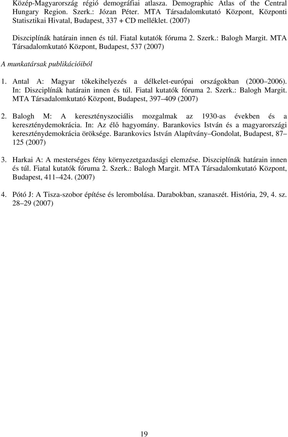 MTA Társadalomkutató Központ, Budapest, 537 (2007) A munkatársak publikációiból 1. Antal A: Magyar tőkekihelyezés a délkelet-európai országokban (2000 2006). In: Diszciplínák határain innen és túl.