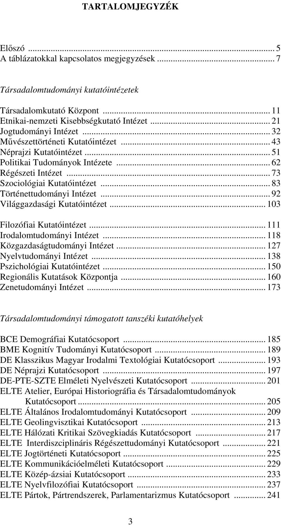 .. 83 Történettudományi Intézet... 92 Világgazdasági Kutatóintézet... 103 Filozófiai Kutatóintézet... 111 Irodalomtudományi Intézet... 118 Közgazdaságtudományi Intézet... 127 Nyelvtudományi Intézet.