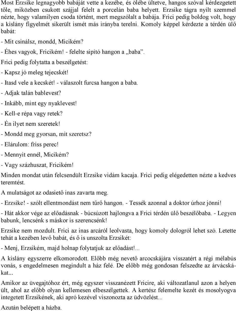 Komoly képpel kérdezte a térdén ülő babát: - Mit csinálsz, mondd, Micikém? - Éhes vagyok, Fricikém! - felelte sipító hangon a baba. Frici pedig folytatta a beszélgetést: - Kapsz jó meleg tejecskét!