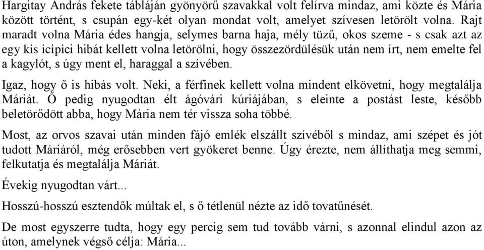 kagylót, s úgy ment el, haraggal a szívében. Igaz, hogy ő is hibás volt. Neki, a férfinek kellett volna mindent elkövetni, hogy megtalálja Máriát.