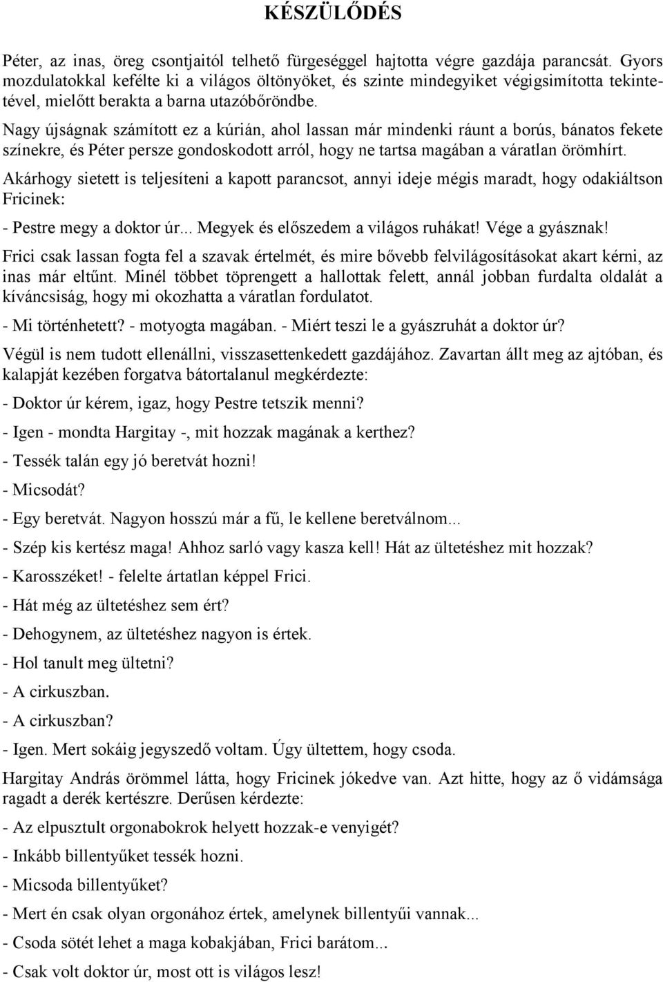 Nagy újságnak számított ez a kúrián, ahol lassan már mindenki ráunt a borús, bánatos fekete színekre, és Péter persze gondoskodott arról, hogy ne tartsa magában a váratlan örömhírt.