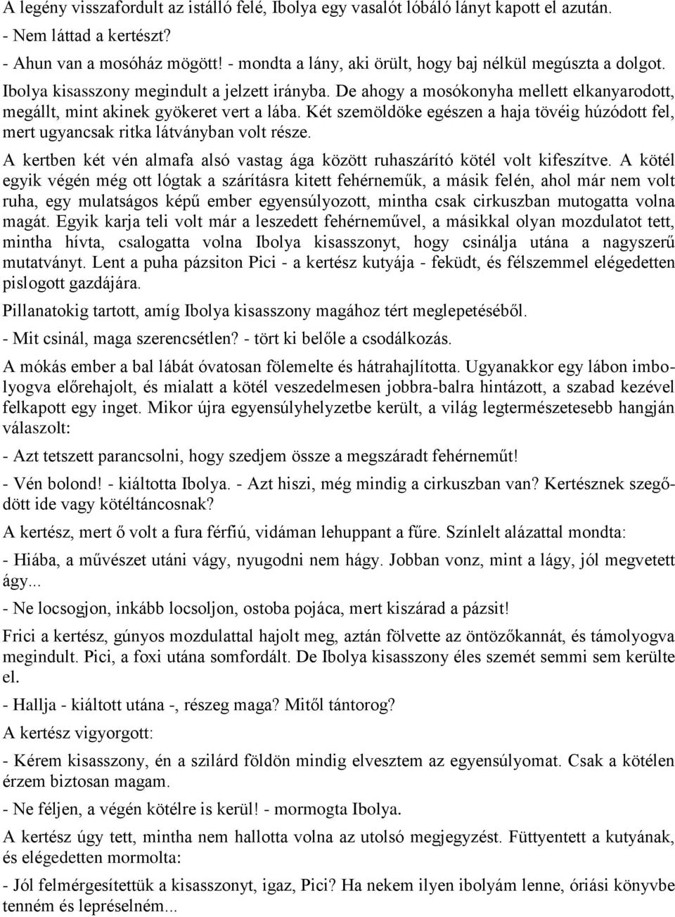 Két szemöldöke egészen a haja tövéig húzódott fel, mert ugyancsak ritka látványban volt része. A kertben két vén almafa alsó vastag ága között ruhaszárító kötél volt kifeszítve.