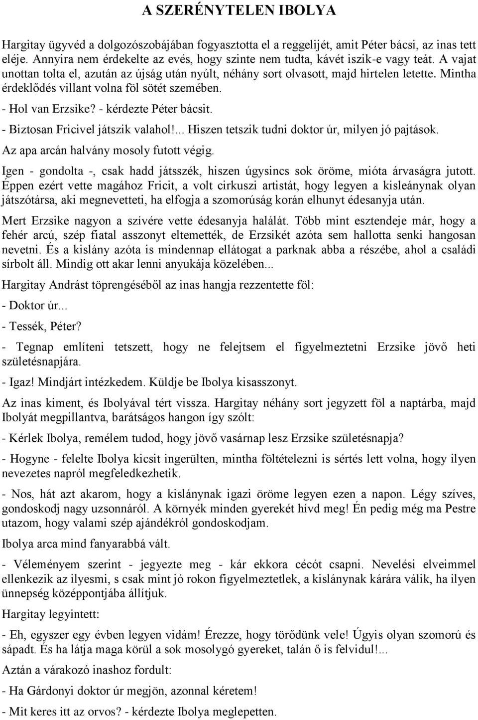 Mintha érdeklődés villant volna föl sötét szemében. - Hol van Erzsike? - kérdezte Péter bácsit. - Biztosan Fricivel játszik valahol!... Hiszen tetszik tudni doktor úr, milyen jó pajtások.