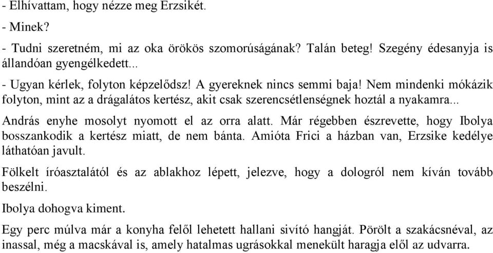 Már régebben észrevette, hogy Ibolya bosszankodik a kertész miatt, de nem bánta. Amióta Frici a házban van, Erzsike kedélye láthatóan javult.