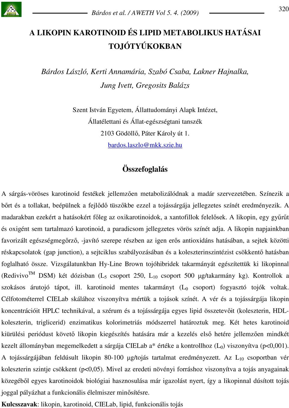 hu Összefoglalás A sárgás-vöröses karotinoid festékek jellemzıen metabolizálódnak a madár szervezetében.