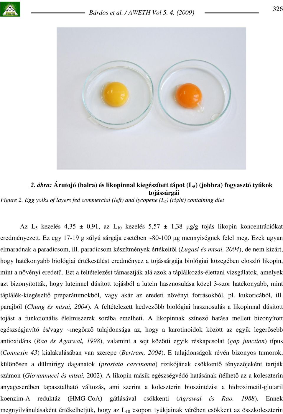 Ez egy 17-19 g súlyú sárgája esetében ~80-100 µg mennyiségnek felel meg. Ezek ugyan elmaradnak a paradicsom, ill.