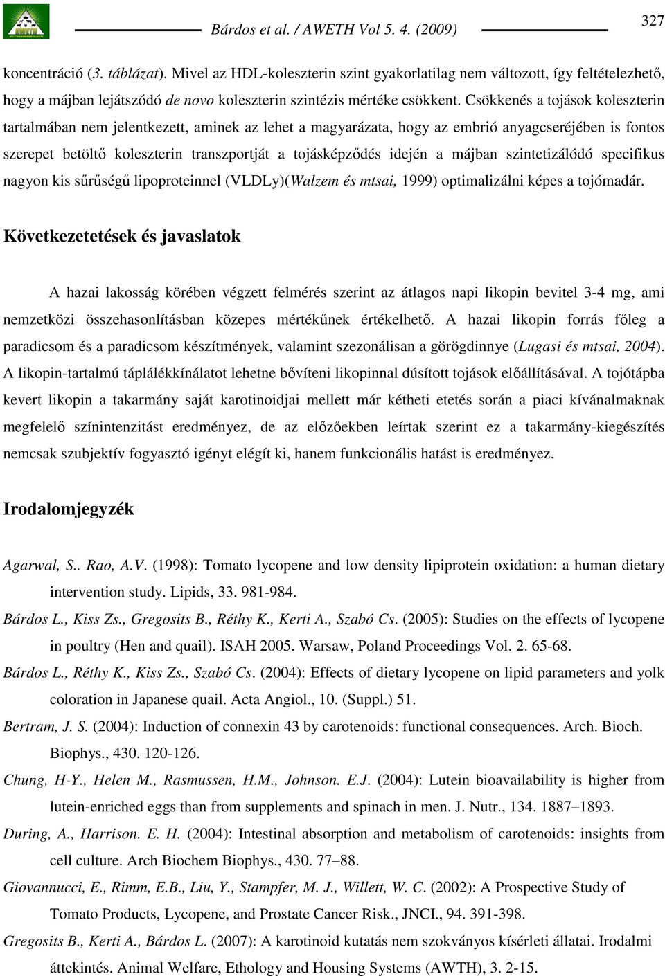 a májban szintetizálódó specifikus nagyon kis sőrőségő lipoproteinnel (VLDLy)(Walzem és mtsai, 1999) optimalizálni képes a tojómadár.