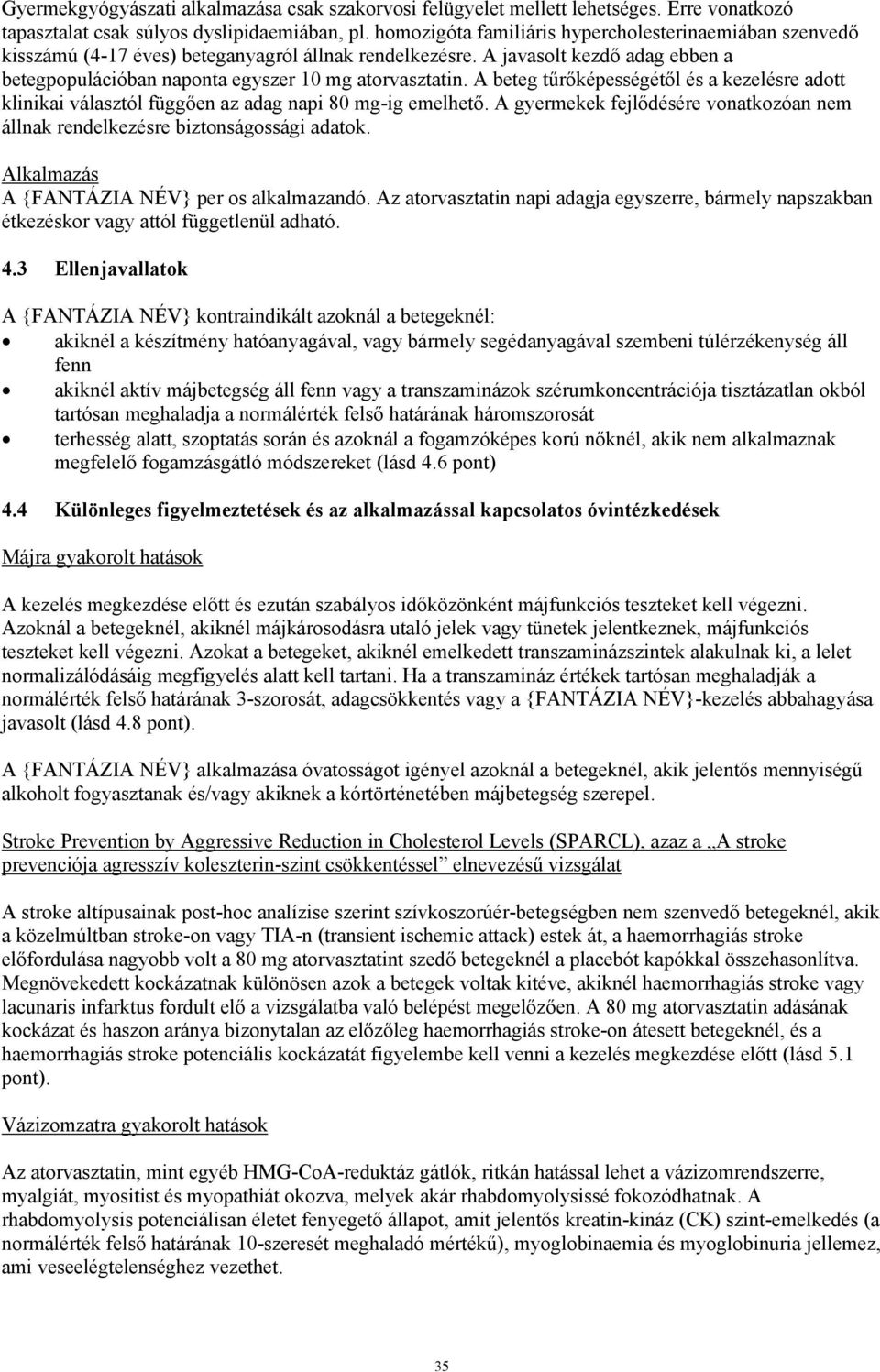 A beteg tűrőképességétől és a kezelésre adott klinikai választól függően az adag napi 80 mg-ig emelhető. A gyermekek fejlődésére vonatkozóan nem állnak rendelkezésre biztonságossági adatok.