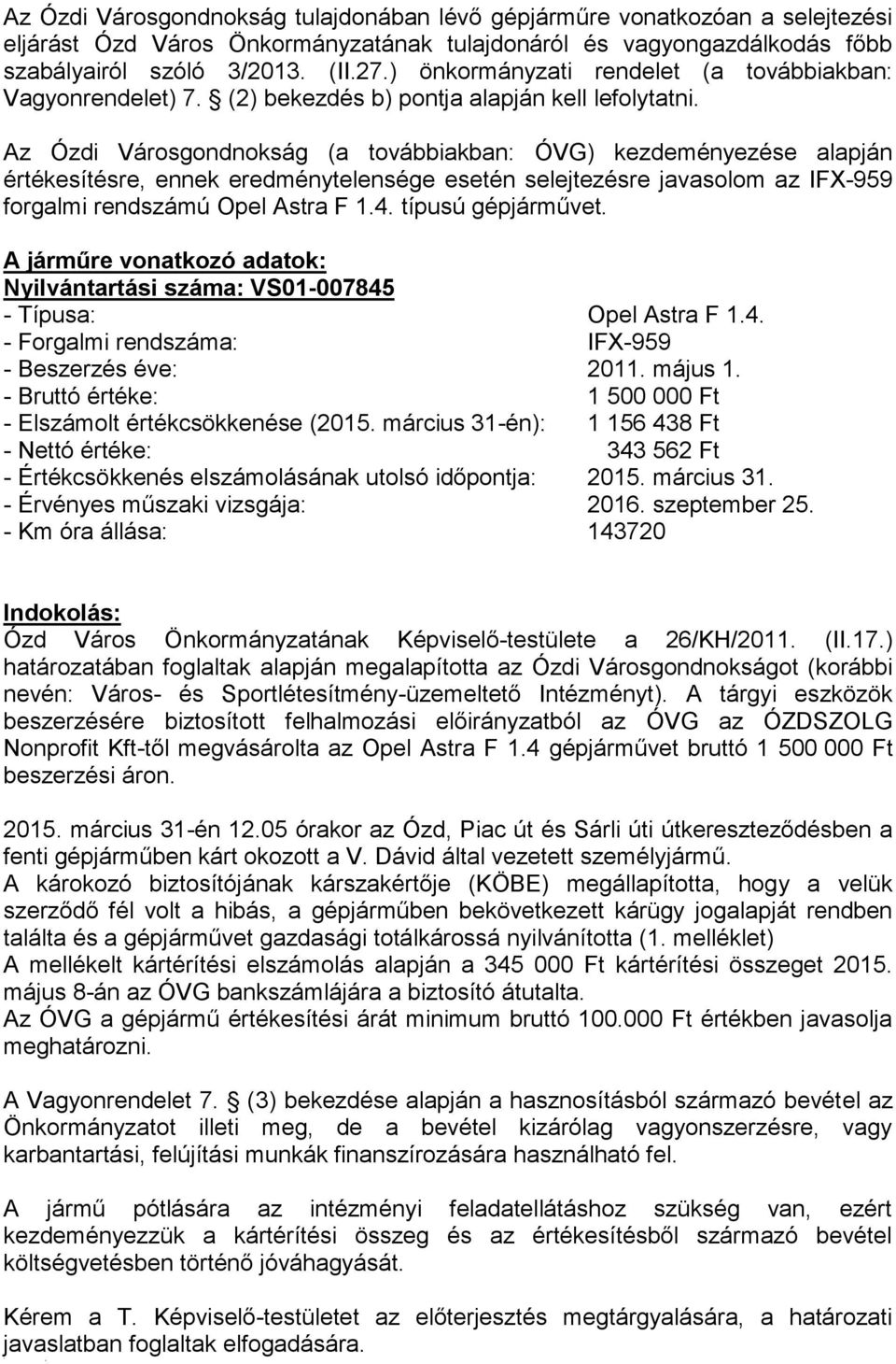 Az Ózdi Városgondnokság (a továbbiakban: ÓVG) kezdeményezése alapján értékesítésre, ennek eredménytelensége esetén selejtezésre javasolom az IFX-959 forgalmi rendszámú Opel Astra F 1.4.