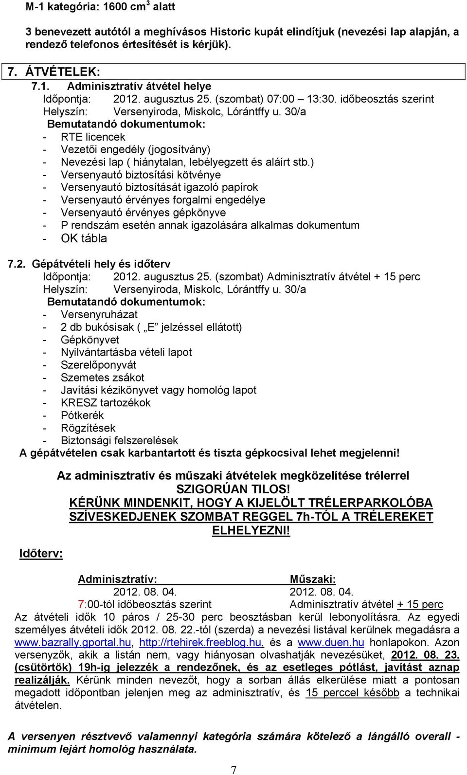 30/a Bemutatandó dokumentumok: - RTE licencek - Vezetői engedély (jogosítvány) - Nevezési lap ( hiánytalan, lebélyegzett és aláírt stb.