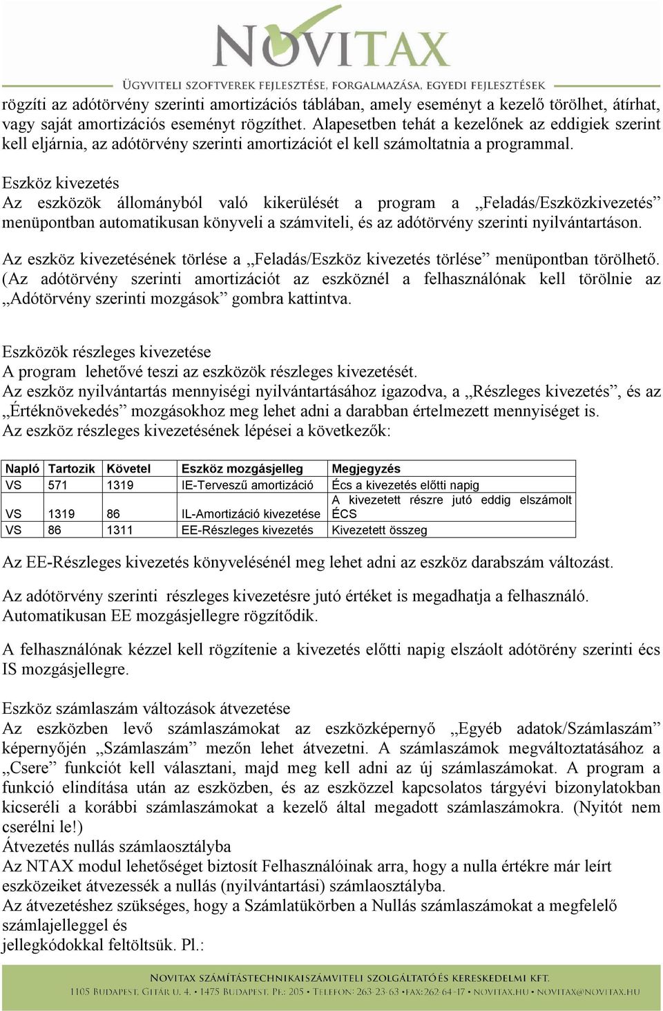 Eszköz kivezetés Az eszközök állományból való kikerülését a program a Feladás/Eszközkivezetés menüpontban automatikusan könyveli a számviteli, és az adótörvény szerinti nyilvántartáson.