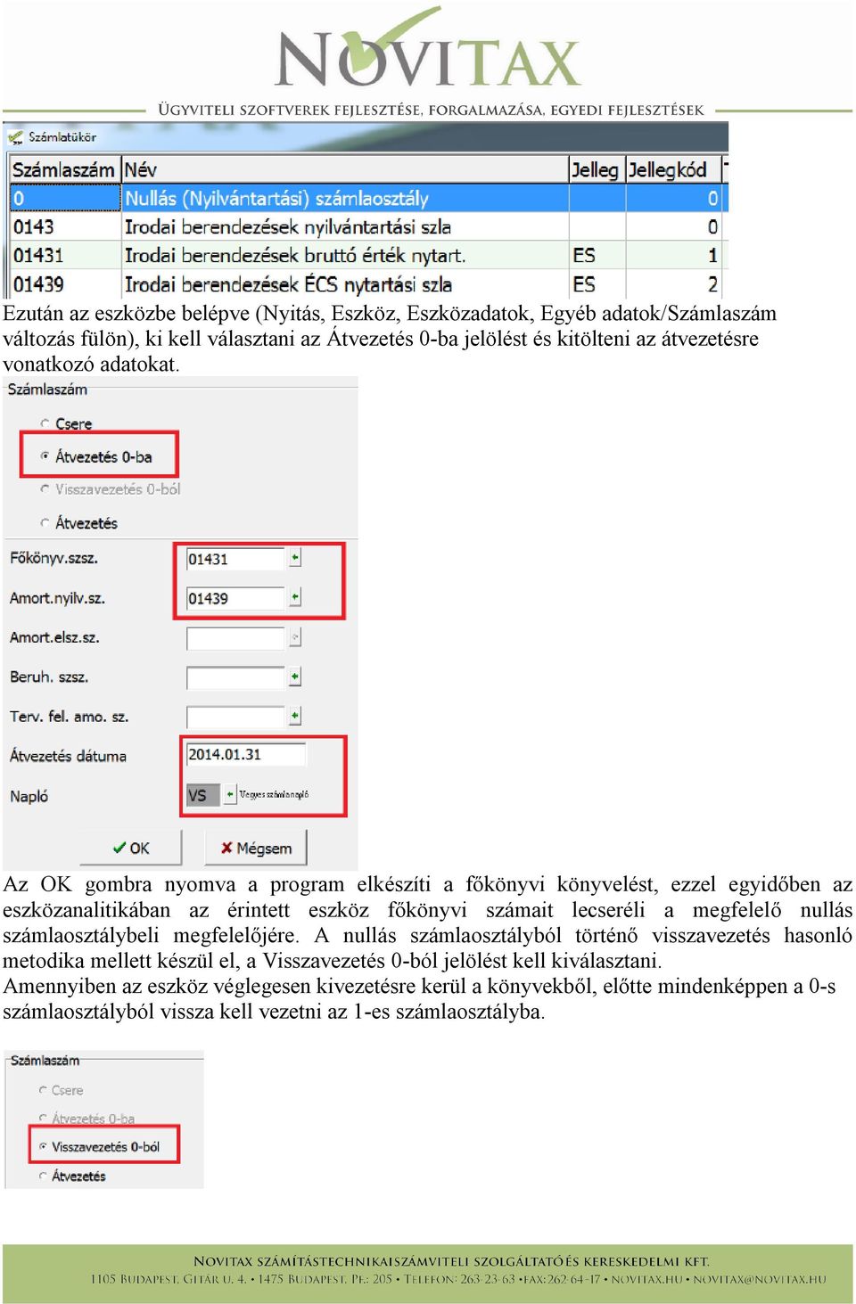 Az OK gombra nyomva a program elkészíti a főkönyvi könyvelést, ezzel egyidőben az eszközanalitikában az érintett eszköz főkönyvi számait lecseréli a megfelelő nullás