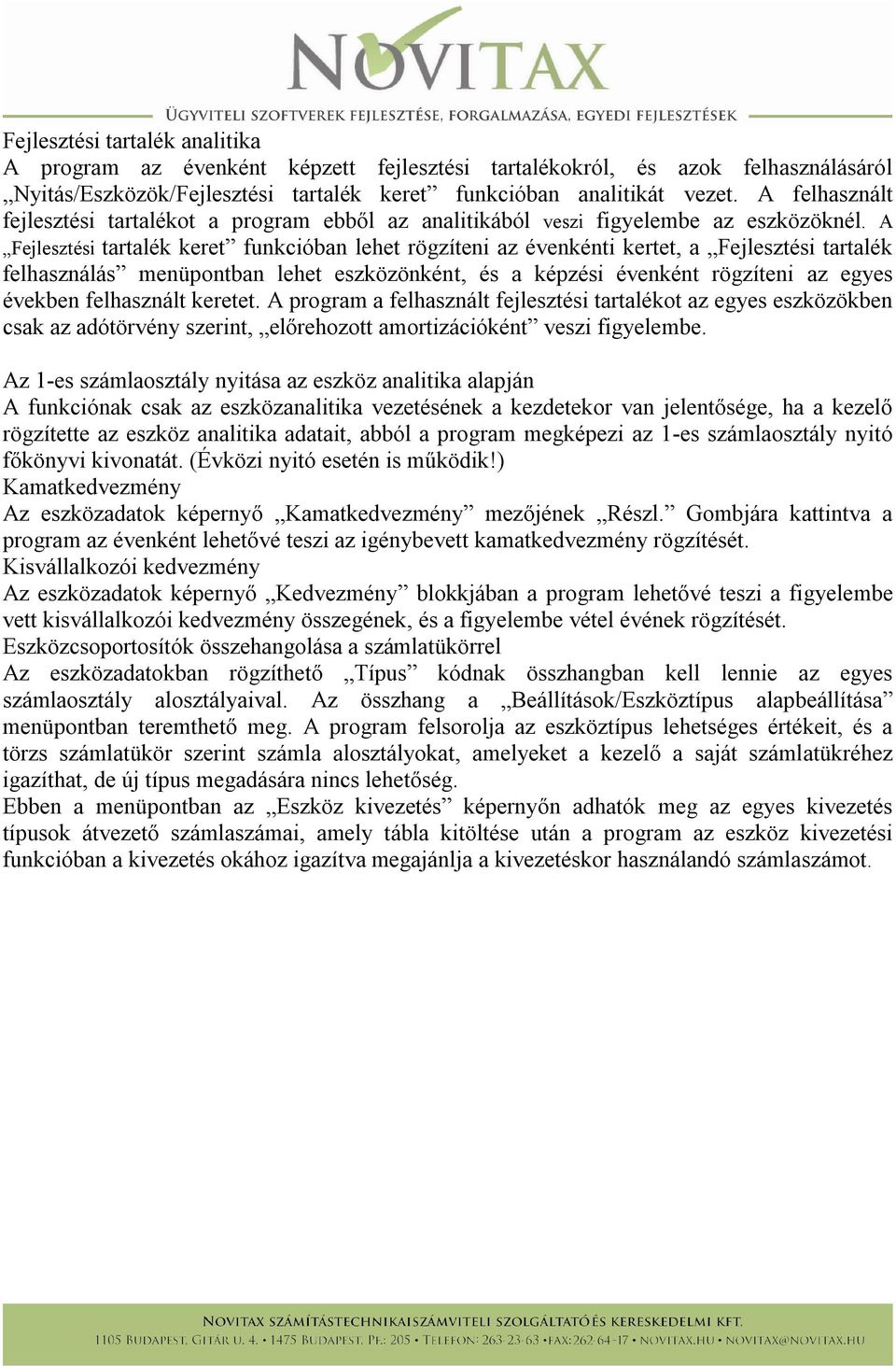 A Fejlesztési tartalék keret funkcióban lehet rögzíteni az évenkénti kertet, a Fejlesztési tartalék felhasználás menüpontban lehet eszközönként, és a képzési évenként rögzíteni az egyes években