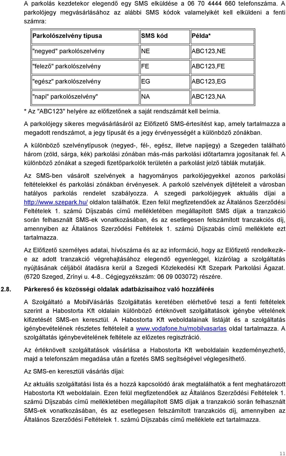 ABC123,FE "egész" parkolószelvény EG ABC123,EG "napi" parkolószelvény" NA ABC123,NA * Az "ABC123" helyére az előfizetőnek a saját rendszámát kell beírnia.