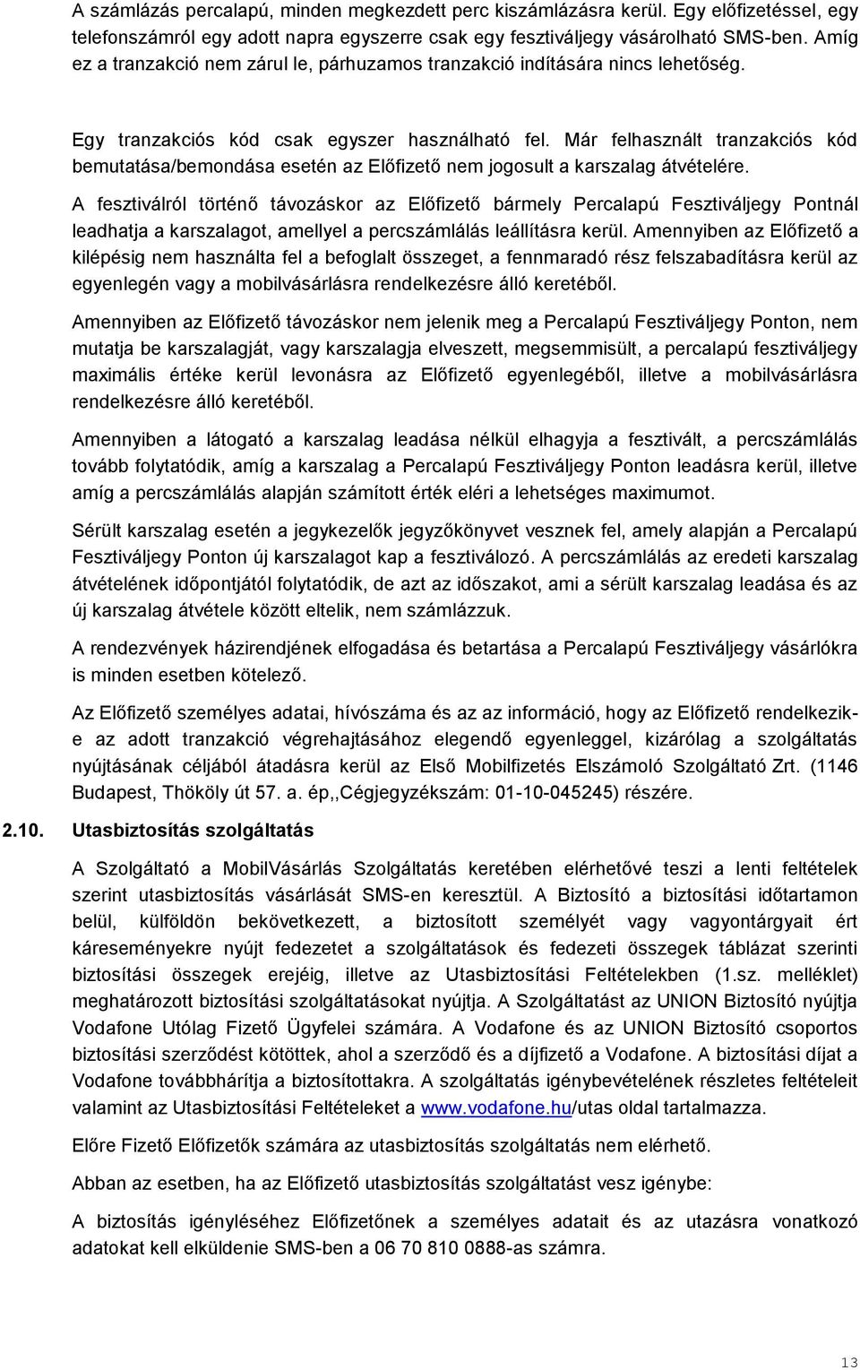 Már felhasznált tranzakciós kód bemutatása/bemondása esetén az Előfizető nem jogosult a karszalag átvételére.