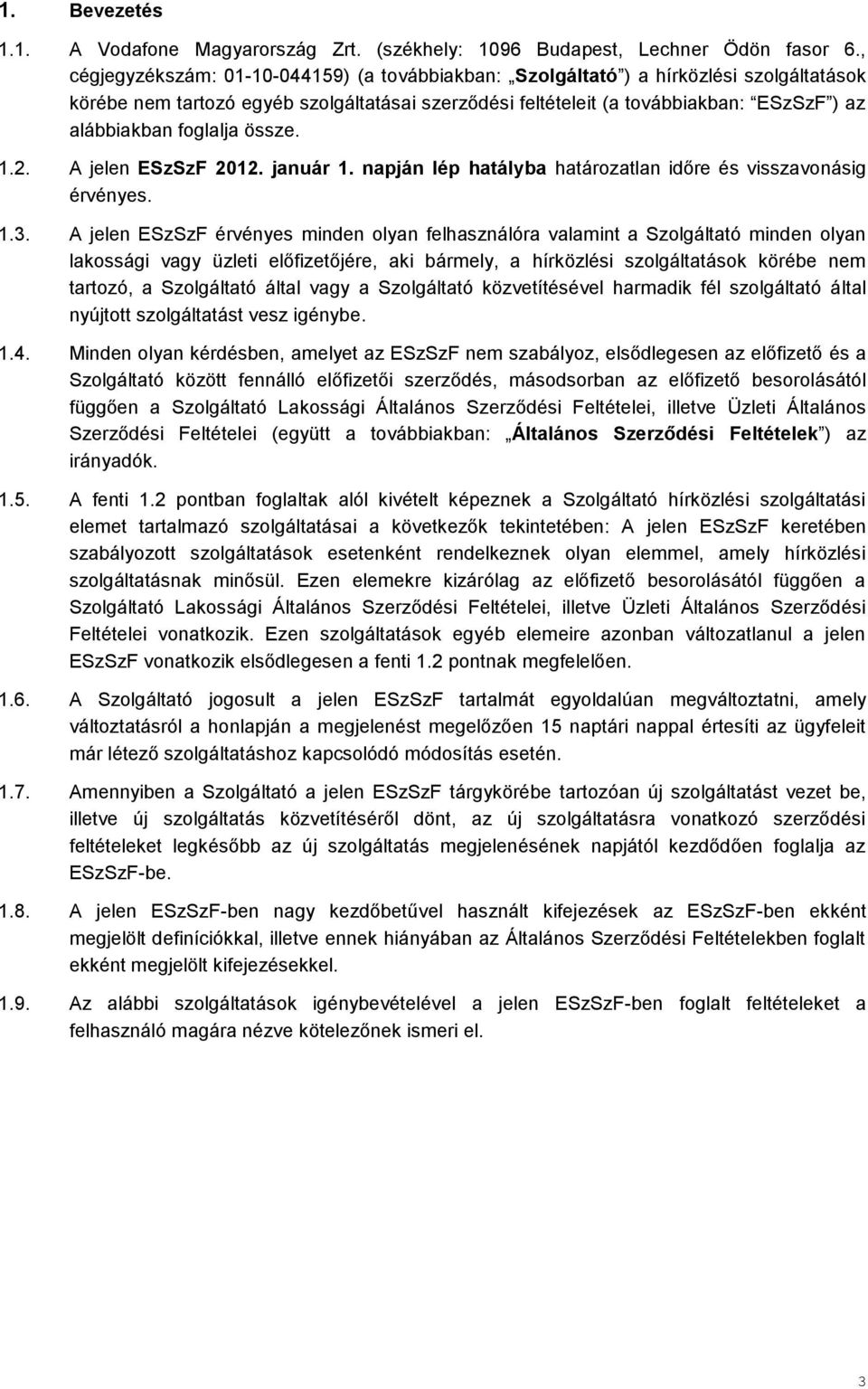 foglalja össze. 1.2. A jelen ESzSzF 2012. január 1. napján lép hatályba határozatlan időre és visszavonásig érvényes. 1.3.