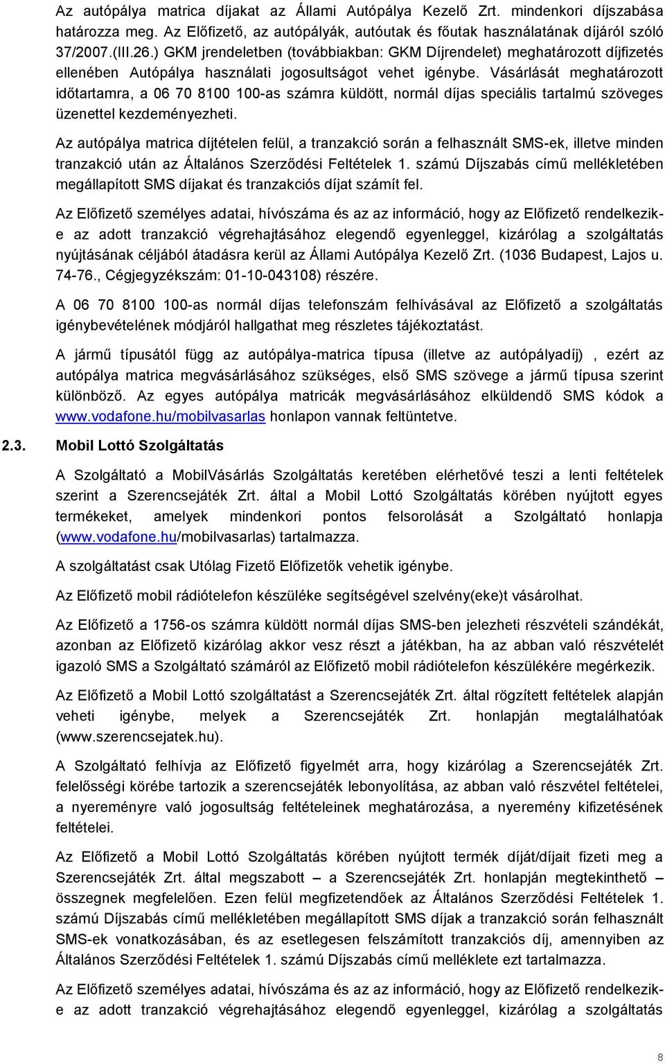 Vásárlását meghatározott időtartamra, a 06 70 8100 100-as számra küldött, normál díjas speciális tartalmú szöveges üzenettel kezdeményezheti.