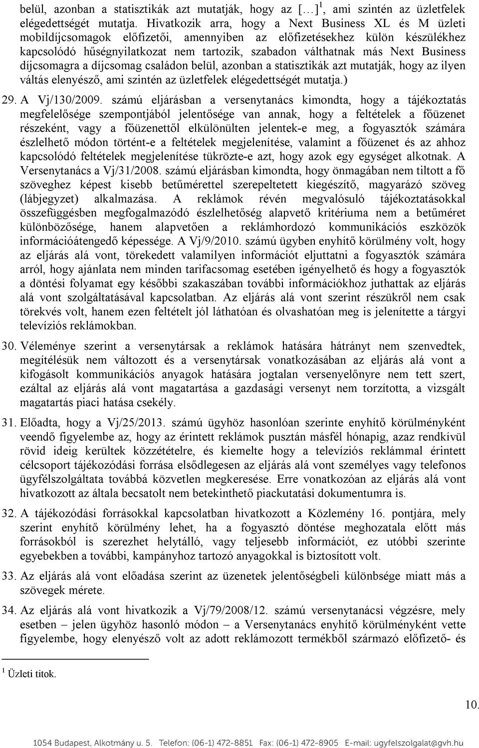 Next Business díjcsomagra a díjcsomag családon belül, azonban a statisztikák azt mutatják, hogy az ilyen váltás elenyésző, ami szintén az üzletfelek elégedettségét mutatja.) 29. A Vj/130/2009.