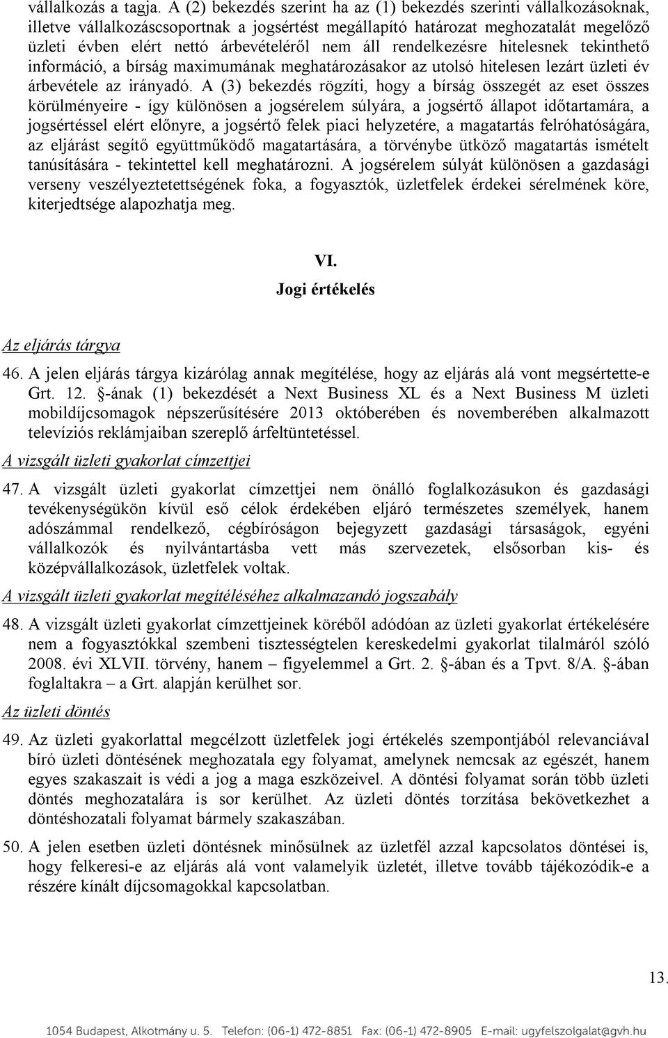 áll rendelkezésre hitelesnek tekinthető információ, a bírság maximumának meghatározásakor az utolsó hitelesen lezárt üzleti év árbevétele az irányadó.